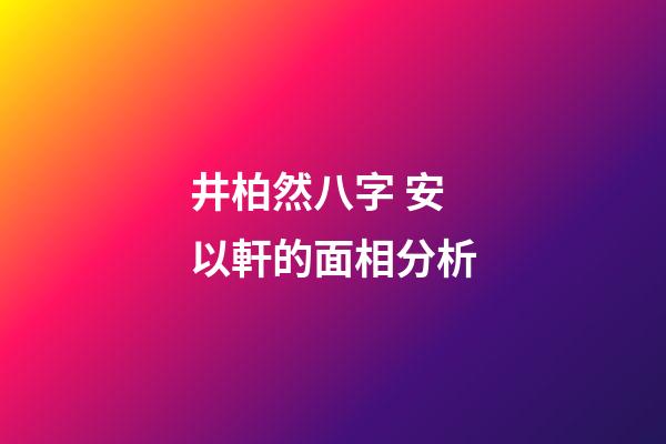 井柏然八字 安以軒的面相分析-第1張-觀點-玄機(jī)派